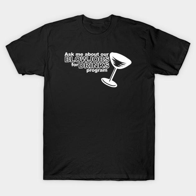 Ask Me About Our Blowjobs For Drinks Program T-Shirt by Noerhalimah